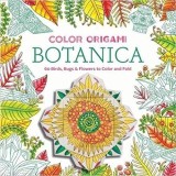 Color Origami: Botanica (Adult Coloring Book): 60 Birds, Bugs &amp; Flowers to Color and Fold
