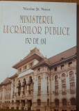 NICOLAE ST. NOICA - MINISTERUL LUCRARILOR PUBLICE 150 DE ANI