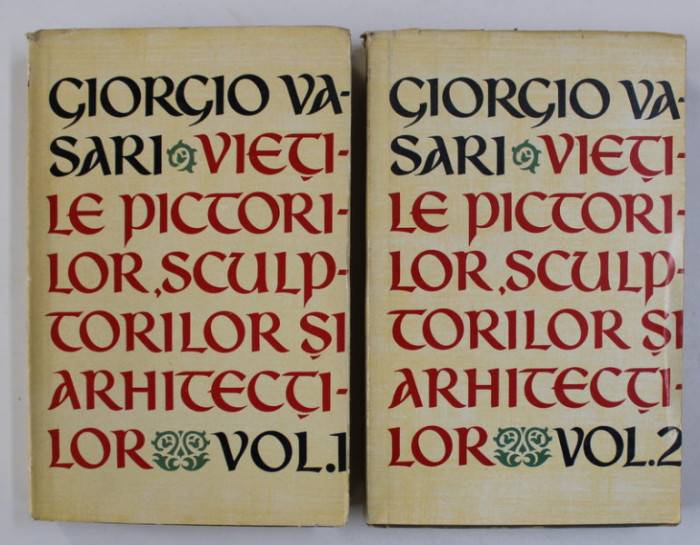 VIETILE CELOR MAI DE SEAMA PICTORI, SCULPTORI SI ARHITECTI -GIORGIO VASARI VOL.I-II, BUC.1962