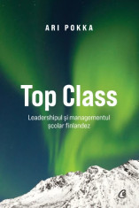 Top Class. Leadershipul si managementul scolar finlandez - Ari Pokka foto