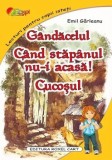 Gandacelul. Cand stapanul nu-i acasa! Cucosul/Emil Garleanu