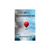The Art of Insubordination: How to Dissent and Defy Effectively