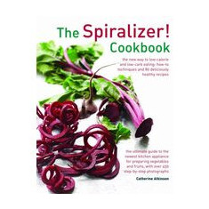 Spiralizer! Cookbook : The New Way to Low-Calorie and Low-Carb Eating