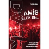 Am&iacute;g &eacute;lek &eacute;n... - A Di&oacute;sgyőri VTK szurkol&oacute;t&aacute;bor&aacute;nak lebilincselő t&ouml;rt&eacute;nete - Tompos &Aacute;d&aacute;m