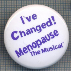 AX 1007 INSIGNA -I'VE CHANGED !-MENOPAUSE -THE MUSICAL-PENTRU COLECTIONARI