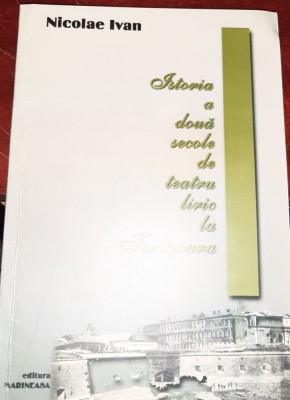 ISTORIA A DOUA SECOLE DE TEATRU LIRIC LA TIMISOARA NICOLAE IVAN foto