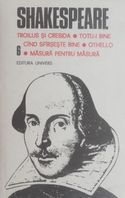 Opere complete, vol. 6. Troilus si Cresida. Totu-i bine cand se sfarseste bine. Othello. Masura pentru masura - Shakespeare foto