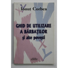 GHID DE UTILIZARE A BARBATILOR SI ALTE POVESTI de IONUT CORBEA , 2010