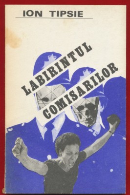 Ion Tipsie, &amp;quot;Labirintul comisarilor&amp;quot; - 1981 foto