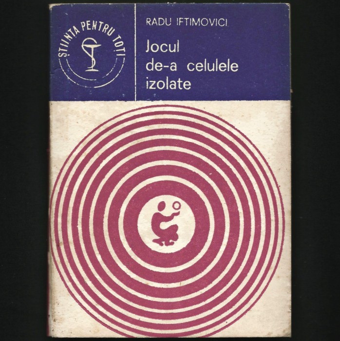 JOCUL DE-A CELULELE IZOLATE - RADU IFTIMOVICI - ȘTIINȚA PENTRU TOȚI