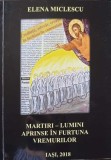 MARTIRI - LUMINI APRINSE IN FURTUNA VREMURILOR-ELENA MICLESCU