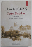 PETRU BOGDAN ( 1873 -1944 ) , SAVANTUL , PROFESORUL SI CETATEA de ELENA BOGDAN , 2018