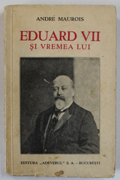 EDUARD VII SI VREMEA LUI de ANDRE MAUROIS , 1934