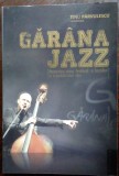 Cumpara ieftin GARANA JAZZ: POVESTEA UNUI FESTIVAL, A LOCULUI SI A PUBLICULUI (TINU PARVULESCU)