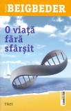 O viata fara sfarsit | Frederic Beigbeder, 2019, Trei