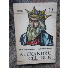 ALEXANDRU CEL BUN 1400-1432-EMIL DIACONESCU, DUMITRU MATEI