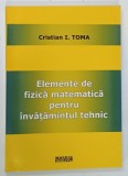 ELEMENTE DE FIZICA MATEMATICA PENTRU INVATAMANTUL TEHNIC de CRISTIAN I . TOMA , 2004