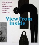 View From Inside: Contemporary Arab Photography, Video and Mixed Media Art | Karin Adrian von Roques, Claude W. Sui