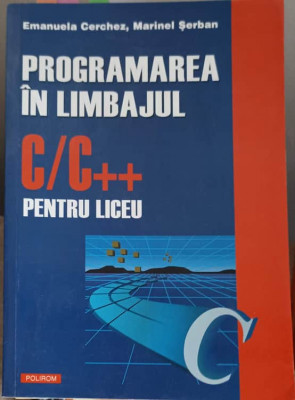 PROGRAMAREA IN LIMBAJUL C/C++ PENTRU LICEU-EMANUELA CERCHEZ, MARINEL SERBAN-271077 foto