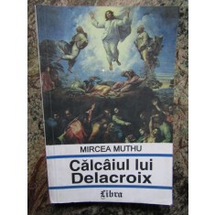 CALCAIUL LUI DELACROIX de MIRCEA MUTHU , 1996