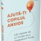 Ajuta-Ti Copilul Anxios. 101 Metode De A-L Invata Sa-Si Depaseasca Fricile, Poppy O Neill - Editura Gama