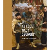 &quot;Oh az ecset nagy sz&oacute;nok!&quot; - Jan Matejko &eacute;s a magyarok - Petneki &Aacute;ron