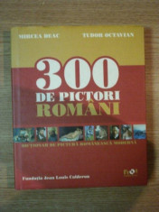 300 DE PICTORI ROMANI de MIRCEA DEAC , TUDOR OCTAVIAN foto