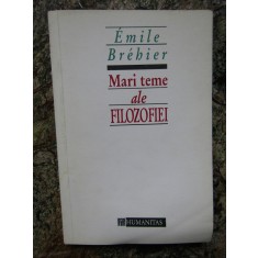 MARI TEME ALE FILOZOFIEI de EMILE BREHIER , BUCURESTI 1993