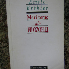 MARI TEME ALE FILOZOFIEI de EMILE BREHIER , BUCURESTI 1993