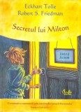 Secretul lui Milton - Eckhart Tolle Robert S Friedman - Editura Curtea Veche