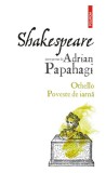 Shakespeare interpretat de Adrian Papahagi: Othello. Poveste de iarna - Adrian Papahagi - Polirom
