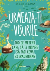 Urmeaza-ti visurile. 100 de meserii care sa te inspire sa faci ceva extraordinar, Katherine Mengardon