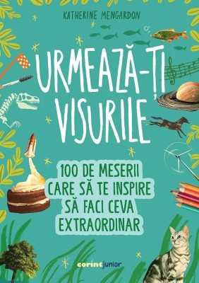 Urmeaza-ti visurile. 100 de meserii care sa te inspire sa faci ceva extraordinar, Katherine Mengardon foto