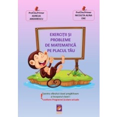 Exercitii si probleme de matematica pe placul tau. Pentru sfarsitul clasei pregatitoare si inceputul clasei I (conform Programei Scolare actuale) &ndash; Au