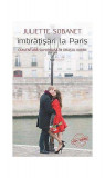 &Icirc;mbrăţişări la Paris. O aventură savuroasă &icirc;n oraşul iubirii - Paperback brosat - Juliette Sobanet - Leda