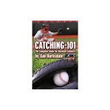 Catching-101: The Complete Guide for Baseball Catchers