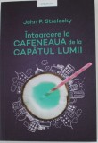 Intoarcere la cafeneaua de la capatul lumii - John P. Strelecky