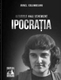 Istoriile unui vehement. Ipocratia. Volumul 1/Irinel Columbeanu, Neverland