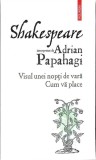 SHAKESPEARE INTERPRETAT DE ADRIAN PAPAHAGI: VISUL UNEI NOPTI DE VARA. CUM VA PLACE-ADRIAN PAPAHAGI-361468