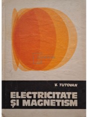 V. Tutovan - Electricitate si magnetism, vol. 1 (Editia: 1984) foto