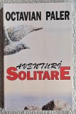 Aventuri solitare - Octavian Paler Contine dedicatie,data si semnatura autorului