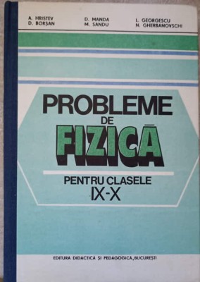 PROBLEME DE FIZICA PENTRU CLASELE IX-X-A. HRISTEV, D. MANDA, L. GEORGESCU, D. BORSAN, M. SANDU, N. GHERBANO-278703 foto