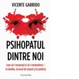 Psihopatul dintre noi. Cum sa-l recunosti si sa-l neutralizezi - in familie, la locul de munca si in politica - Vicente Garrido, Malina Panait