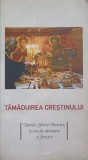 TAMADUIREA CRESTINISMULUI. TAINELE SFINTEI BISERICI, IZVOR DE SANATATE SI FERICIRE-GHEORGHITA CIOCIOI