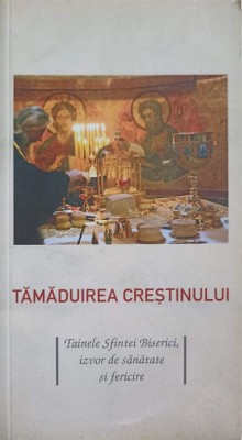 TAMADUIREA CRESTINISMULUI. TAINELE SFINTEI BISERICI, IZVOR DE SANATATE SI FERICIRE-GHEORGHITA CIOCIOI-244981 foto