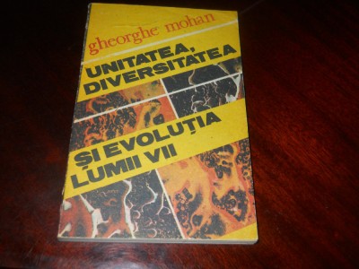 Unitatea diversitatea si evolutia lumii vii - GHEORGHE MOHAN,1989 foto