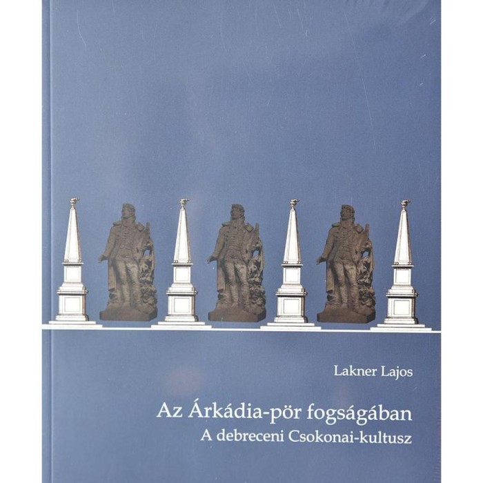 Az &Aacute;rk&aacute;dia-p&ouml;r fogs&aacute;g&aacute;ban. A debreceni Csokonai-kultusz - Lakner Lajos