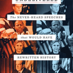 Undelivered: The Never-Heard Speeches That Would Have Rewritten History