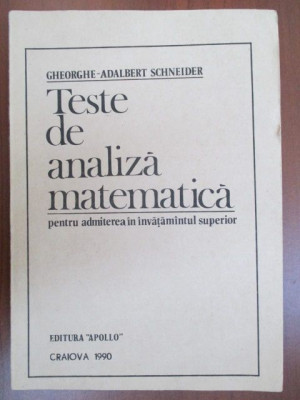 Teste de analiza matematica pentru admiterea in invatamantul superior-Gh-Adalbert Schneider foto