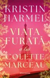 Viata Furata a lui Colette Marceau - Roman Istoric Paris Ocupat de Nazisti - Kristin Harmel